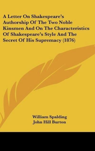 A Letter On Shakespeare’s Authorship Of The Two Noble Kinsmen And On The Characteristics Of Shakespeare’s Style And The Secret Of His Supremacy (1876)
