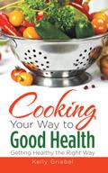 Cooking Your Way to Good Health: Getting Healthy the Right Way