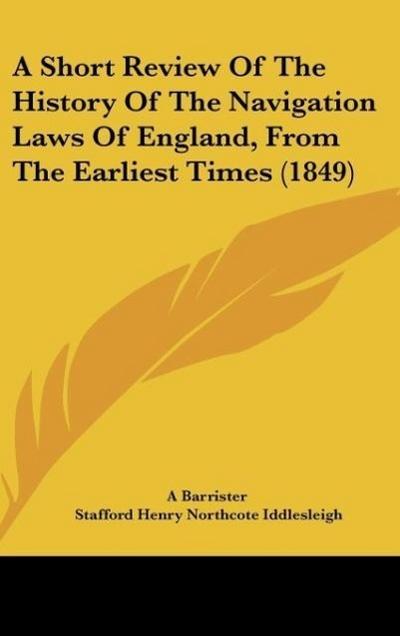 A Short Review Of The History Of The Navigation Laws Of England, From The Earliest Times (1849)