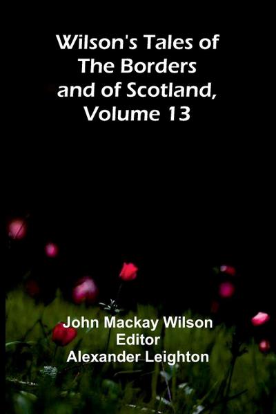 Wilson’s Tales of the Borders and of Scotland, Volume 13