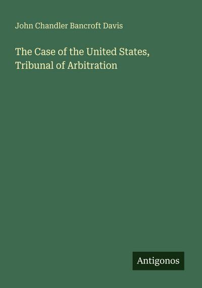 The Case of the United States, Tribunal of Arbitration