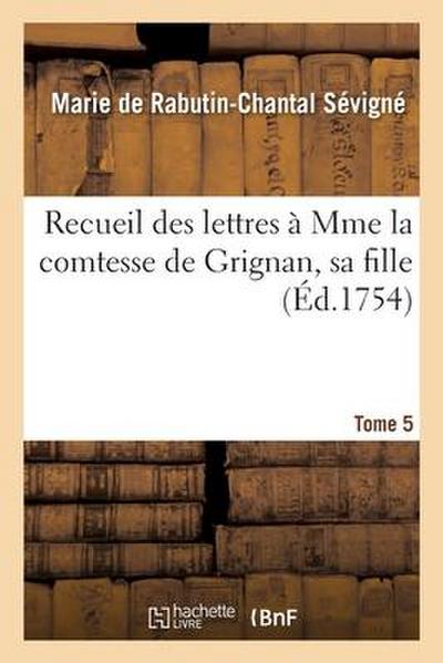 Recueil Des Lettres À Mme La Comtesse de Grignan, Sa Fille Tome 5