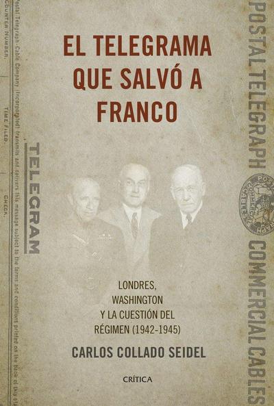 El telegrama que salvó a Franco : Londres, Washington y la cuestión del Régimen, 1942-1945