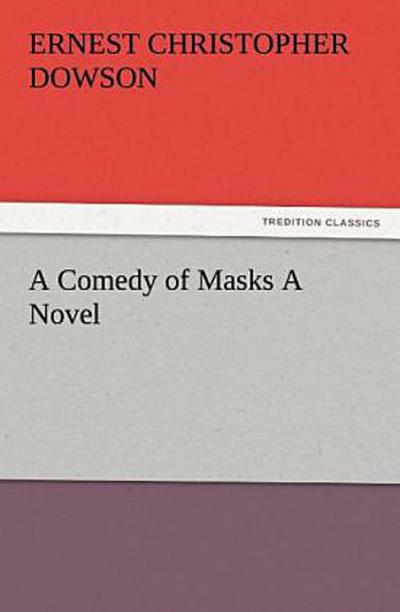 A Comedy of Masks A Novel