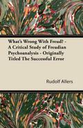 What’s Wrong With Freud? - A Critical Study of Freudian Psychoanalysis - Originally Titled The Successful Error