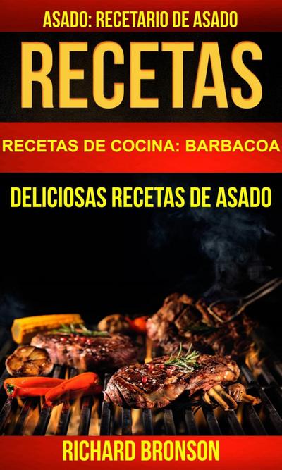 Recetas: Asado: Deliciosas Recetas de Asado. Recetario de Asado (Recetas de cocina: Barbacoa)