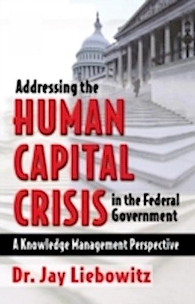 Addressing the Human Capital Crisis in the Federal Government