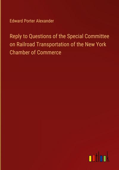 Reply to Questions of the Special Committee on Railroad Transportation of the New York Chamber of Commerce