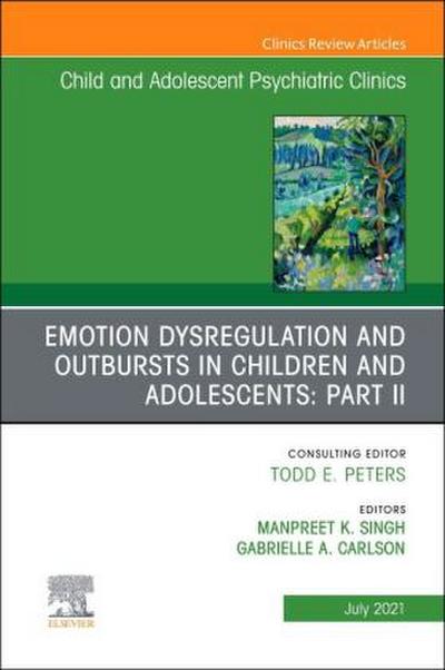 Emotion Dysregulation and Outbursts in Children and Adolescents: Part II, an Issue of Child and Adolescent Psychiatric Clinics of North America