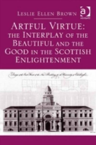 Artful Virtue: The Interplay of the Beautiful and the Good in the Scottish Enlightenment