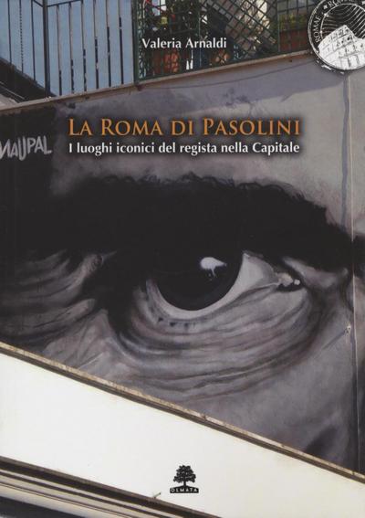 Arnaldi, V: Roma di Pasolini. I luoghi iconici del regista n