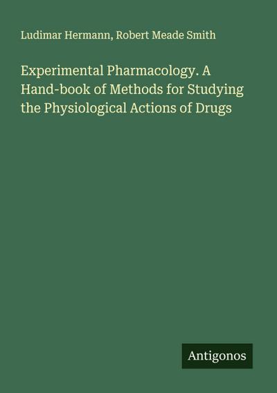 Experimental Pharmacology. A Hand-book of Methods for Studying the Physiological Actions of Drugs