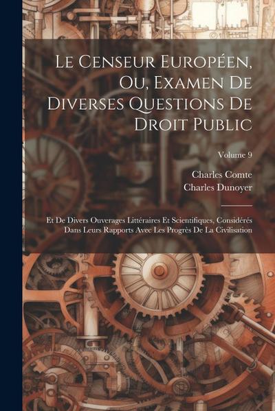 Le Censeur Européen, Ou, Examen De Diverses Questions De Droit Public: Et De Divers Ouverages Littéraires Et Scientifiques, Considérés Dans Leurs Rapp