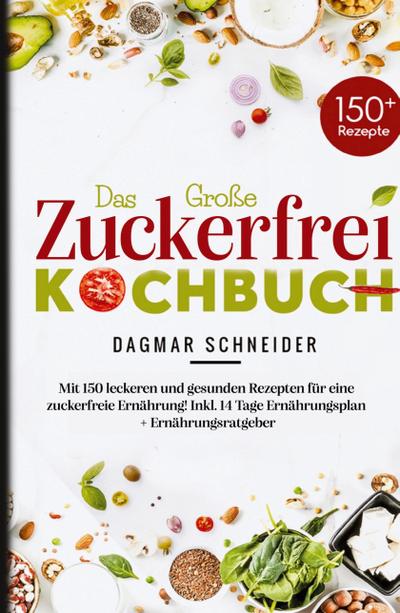 Das große Zuckerfrei Kochbuch - 150 gesunde und leckere Rezepte für eine zuckerfreie Ernährung