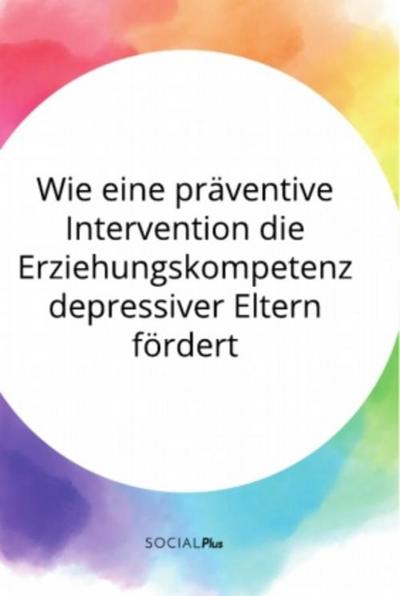 Wie eine präventive Intervention die Erziehungskompetenz depressiver Eltern fördert