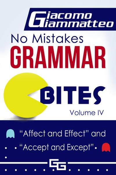 No Mistakes Grammar Bites, Volume IV, Affect and Effect, and Accept and Except