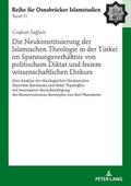 Die Neukonstituierung der Islamischen Theologie in der Türkei im Spannungsverhältnis von politischem Diktat und freiem wissenschaftlichen Diskurs