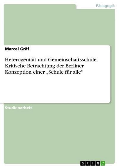 Heterogenität und Gemeinschaftsschule. Kritische Betrachtung der Berliner Konzeption einer "Schule für alle"