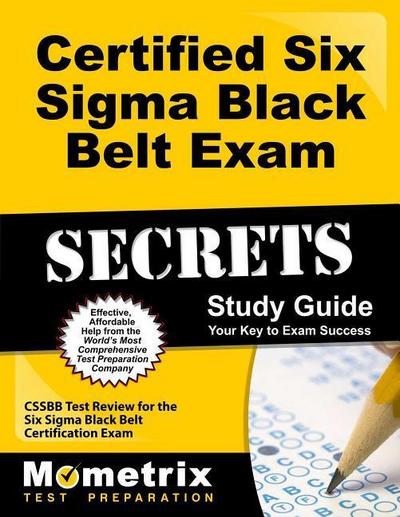 Certified Six SIGMA Black Belt Exam Secrets Study Guide: Cssbb Test Review for the Six SIGMA Black Belt Certification Exam