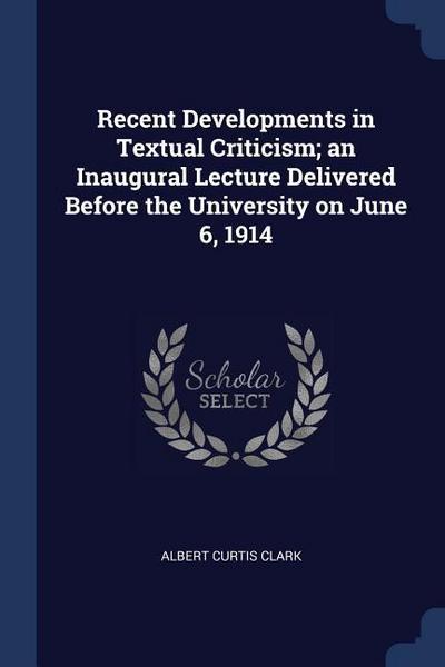 Recent Developments in Textual Criticism; an Inaugural Lecture Delivered Before the University on June 6, 1914