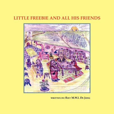Little Freebie and All His Friends - Riet M. W. I. De Jong