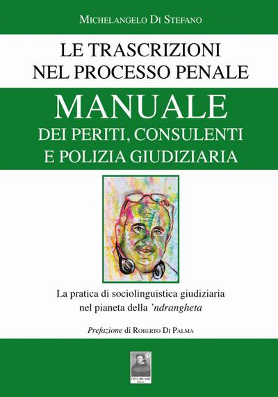 Manuale dei periti, consulenti e polizia giudiziaria. Le trascrizioni nel processo penale. La pratica di sociolinguistica giudiziaria nel pianeta della ’ndrangheta