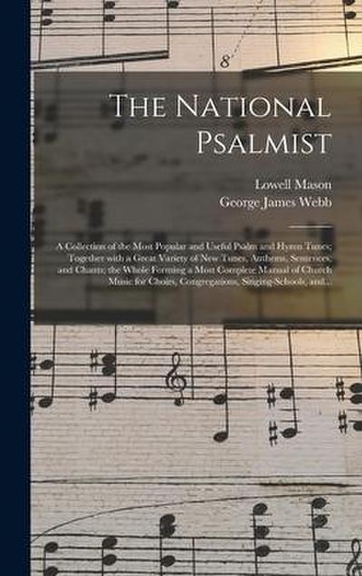 The National Psalmist: a Collection of the Most Popular and Useful Psalm and Hymn Tunes; Together With a Great Variety of New Tunes, Anthems