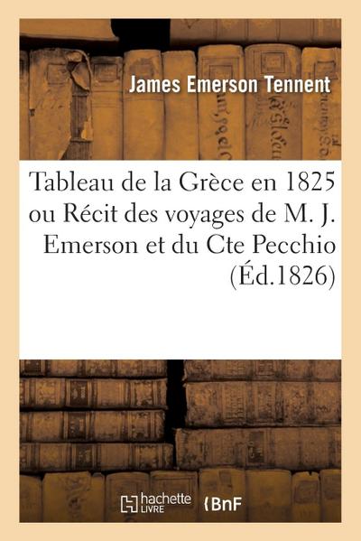 Tableau de la Grèce En 1825 Ou Récit Des Voyages de M. J. Emerson Et Du Cte Pecchio