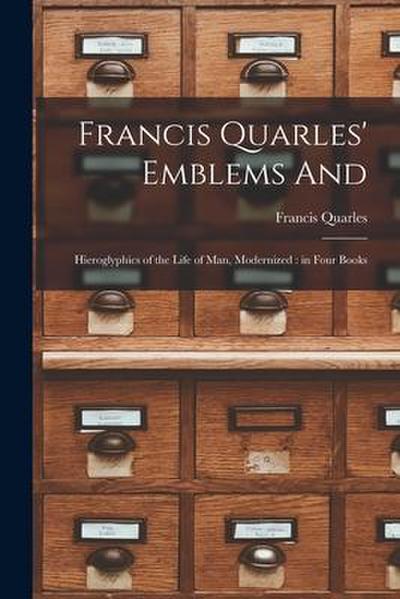 Francis Quarles’ Emblems and: Hieroglyphics of the Life of Man, Modernized: in Four Books