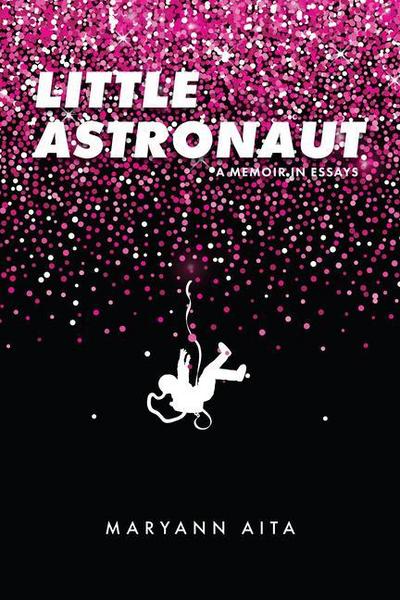 Aita, M: Little Astronaut: A Memoir in Essays