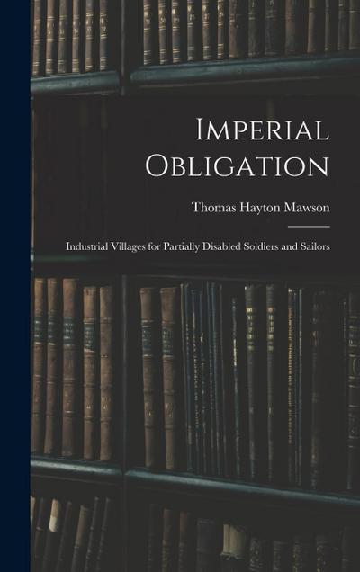 Imperial Obligation; Industrial Villages for Partially Disabled Soldiers and Sailors