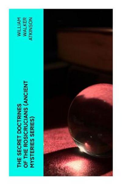 The Secret Doctrines of the Rosicrucians (Ancient Mysteries Series)