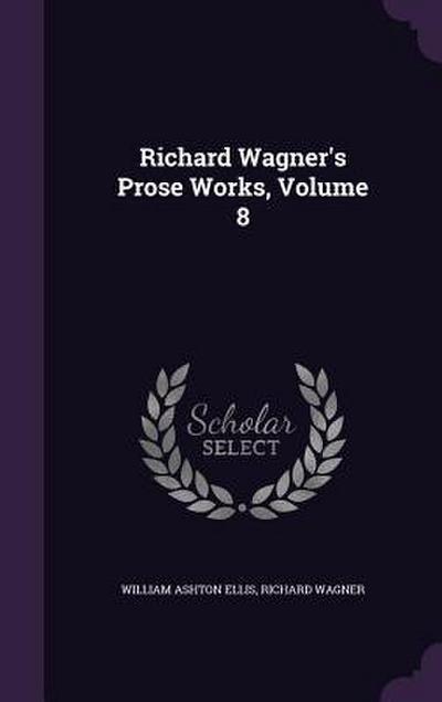Richard Wagner’s Prose Works, Volume 8