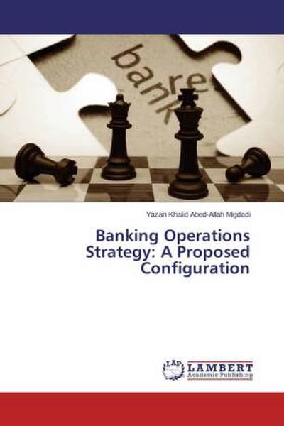 Banking Operations Strategy: A Proposed Configuration