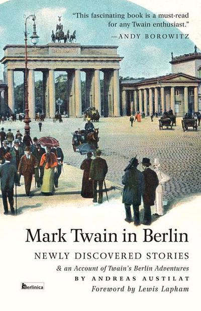 Mark Twain in Berlin: Newly Discovered Stories & An Account of Twain’s Berlin Adventures