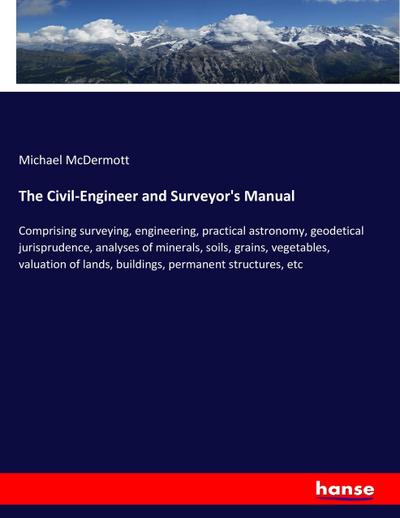 The Civil-Engineer and Surveyor’s Manual