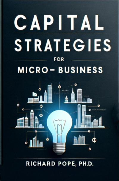 Capital Strategies for Micro-Businesses (Micro-Business Mastery, #1)