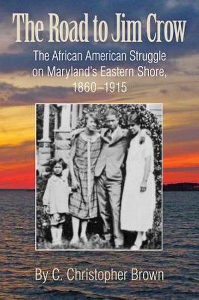 The Road to Jim Crow: The African American Struggle on Maryland’s Eastern Shore, 1860-1915