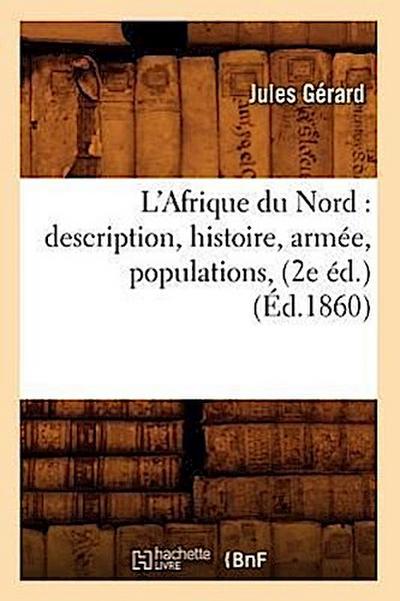 L’Afrique Du Nord: Description, Histoire, Armée, Populations, (2e Éd.) (Éd.1860)