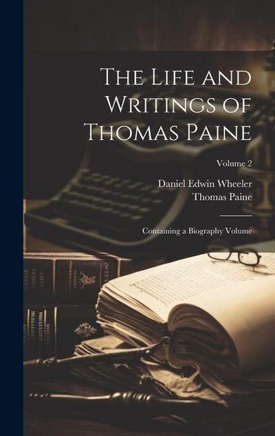 The Life and Writings of Thomas Paine: Containing a Biography Volume; Volume 2