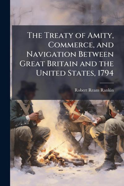 The Treaty of Amity, Commerce, and Navigation Between Great Britain and the United States, 1794