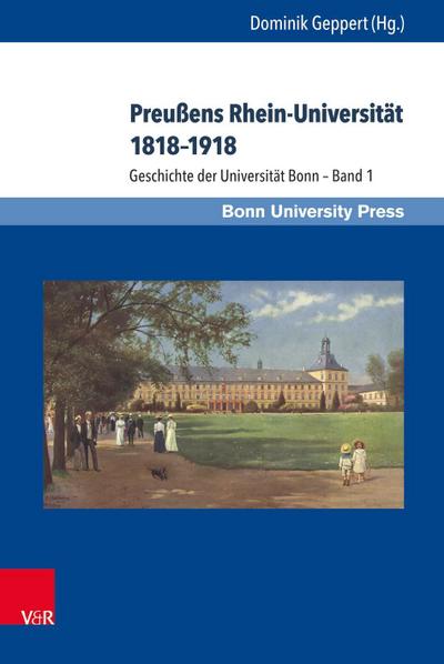 Preußens Rhein-Universität 1818-1918: Geschichte der Universität Bonn - Band 1