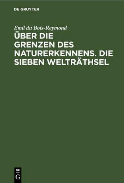 Über die Grenzen des Naturerkennens. Die Sieben Welträthsel