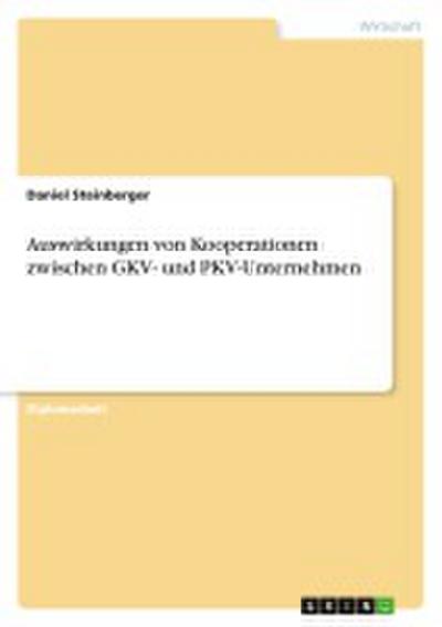 Auswirkungen von Kooperationen zwischen GKV- und PKV-Unternehmen - Daniel Steinberger