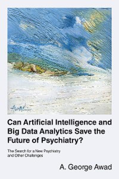 Can Artificial Intelligence and Big Data Analytics Save the Future of Psychiatry?
