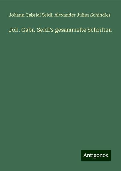 Joh. Gabr. Seidl’s gesammelte Schriften