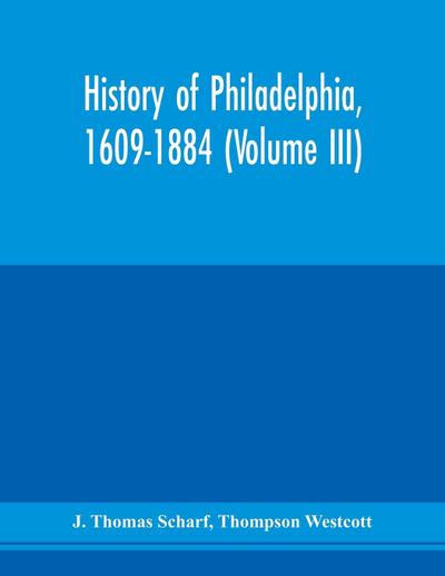 History of Philadelphia, 1609-1884 (Volume III)