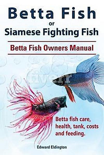 Betta Fish or Siamese Fighting Fish. Betta Fish Owners Manual. Betta fish care, health, tank, costs and feeding.