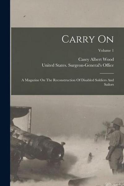 Carry On: A Magazine On The Reconstruction Of Disabled Soldiers And Sailors; Volume 1