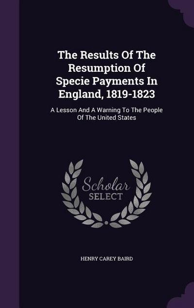 The Results Of The Resumption Of Specie Payments In England, 1819-1823: A Lesson And A Warning To The People Of The United States
